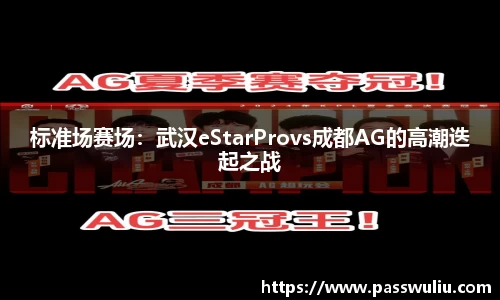 标准场赛场：武汉eStarProvs成都AG的高潮迭起之战