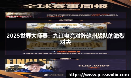 2025世界大师赛：九江电竞对阵赣州战队的激烈对决