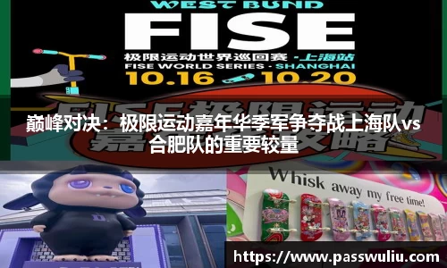 巅峰对决：极限运动嘉年华季军争夺战上海队vs合肥队的重要较量