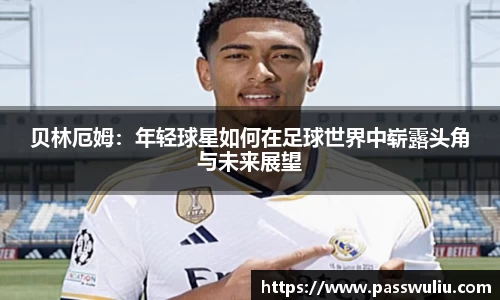 贝林厄姆：年轻球星如何在足球世界中崭露头角与未来展望